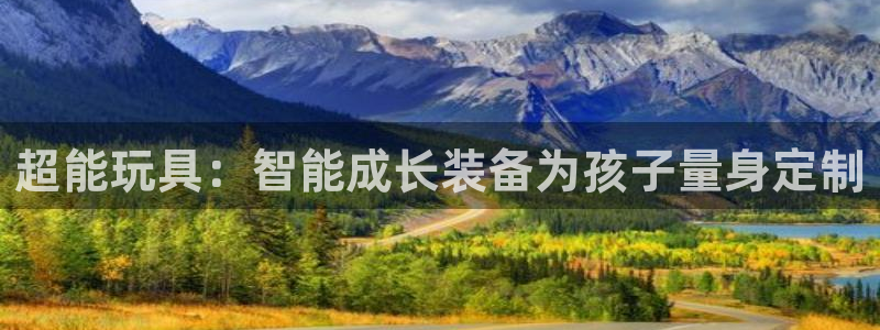 678体育官网下载招商电话号码是多少啊：超能玩具：智能成长装